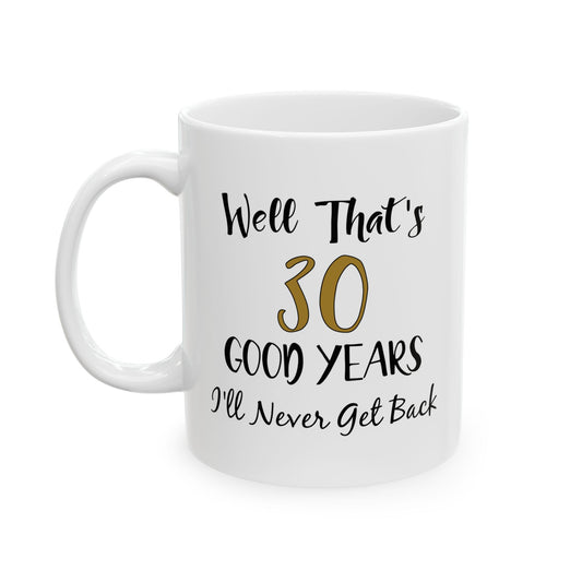 Well That’s 30 Good Years I’ll Never Get Back Mug - Humorous Gift for 30th Birthday