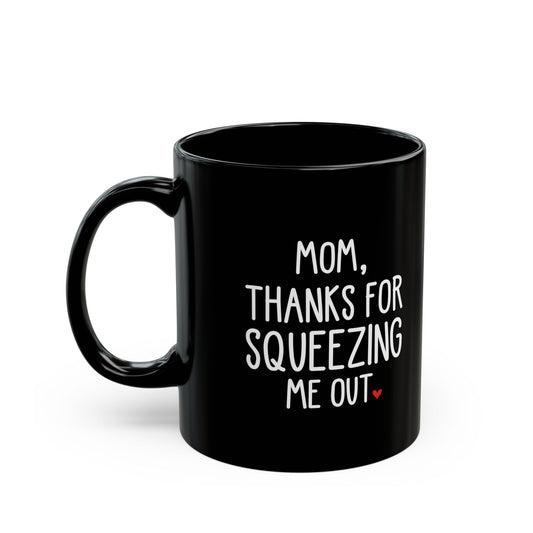 Thanks for Squeezing Me Out Mug - Funny and Loving Gift for Mom