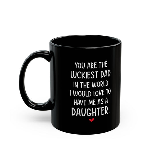 Lucky Dad Mug – You Are the Luckiest Dad Funny & Heartwarming Gift from Daughter