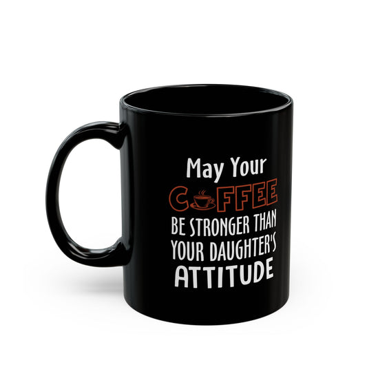 Funny Mom Mug May Your Coffee Be Stronger Than Your Daughter’s Attitude Black Cup