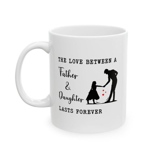 Father & Daughter Mug – The Love Between a Father & Daughter Lasts Forever