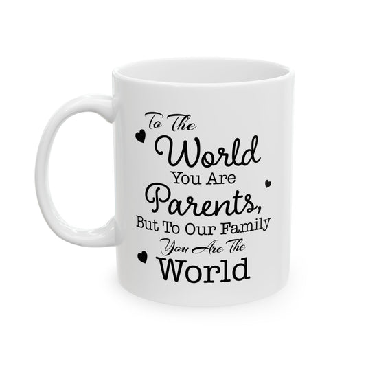 Parents Appreciation Mug – To The World, You Are Parents, But To Our Family, You Are The World