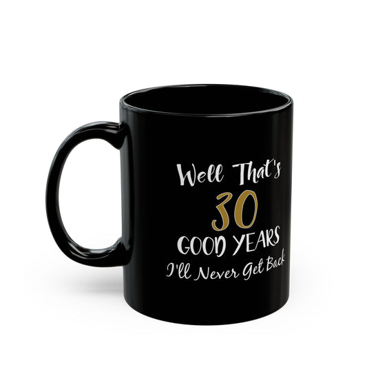 Well That’s 30 Good Years I’ll Never Get Back Mug - Fun Gift for Milestone Birthday